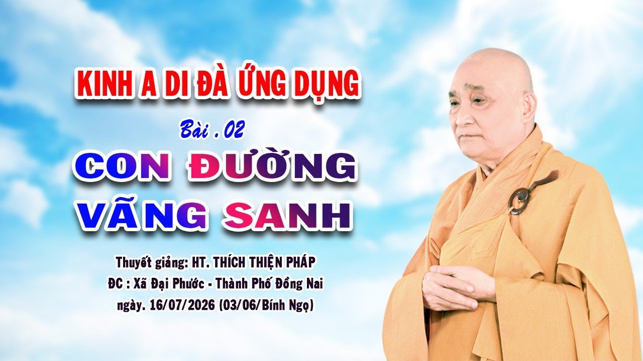 KINH A DI ĐÀ ỨNG DỤNG – Bài.02: CON ĐƯỜNG VÃNG SANH – HT. Thích Thiện Pháp – ngày 16/07/2026VN